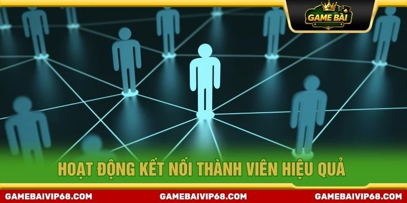 Hoạt động kết nối thành viên hiệu quả