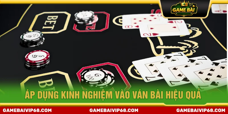 Hướng dẫn áp dụng kinh nghiệm chơi vào ván bài hiệu quả